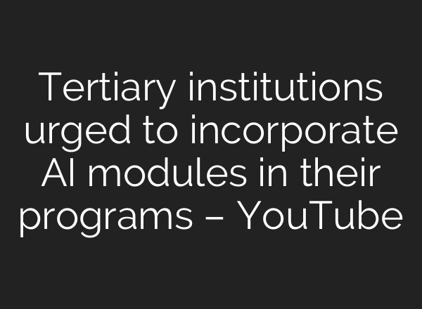 Tertiary institutions urged to incorporate AI modules in their programs – YouTube