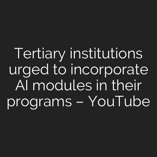Tertiary institutions urged to incorporate AI modules in their programs – YouTube