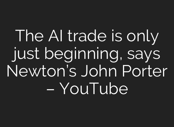 The AI trade is only just beginning, says Newton’s John Porter – YouTube
