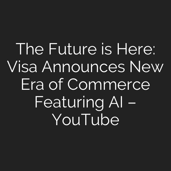 The Future is Here: Visa Announces New Era of Commerce Featuring AI – YouTube