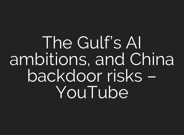 The Gulf’s AI ambitions, and China backdoor risks – YouTube