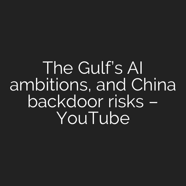 The Gulf’s AI ambitions, and China backdoor risks – YouTube