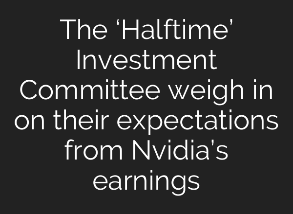 The ‘Halftime’ Investment Committee weigh in on their expectations from Nvidia’s earnings