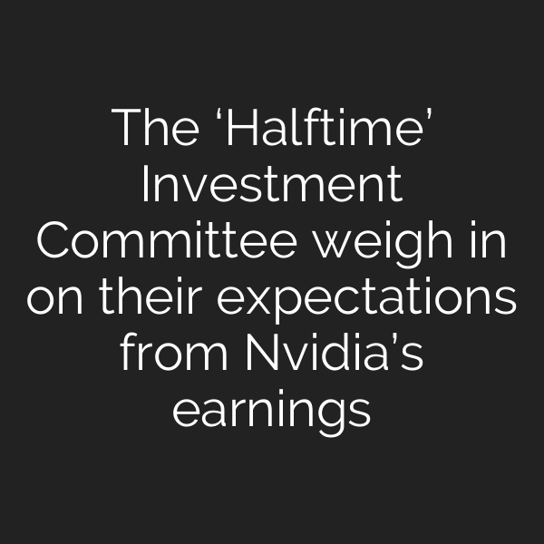 The ‘Halftime’ Investment Committee weigh in on their expectations from Nvidia’s earnings