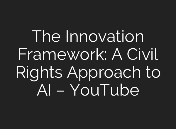 The Innovation Framework: A Civil Rights Approach to AI – YouTube
