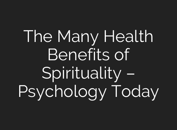 The Many Health Benefits of Spirituality – Psychology Today