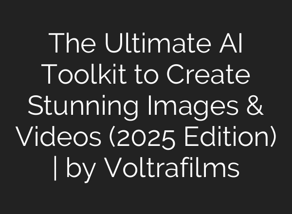 The Ultimate AI Toolkit to Create Stunning Images & Videos (2025 Edition) | by Voltrafilms