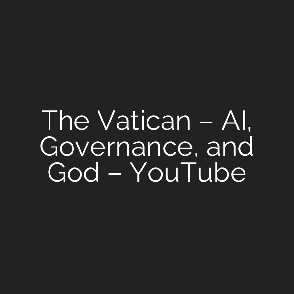 The Vatican – AI, Governance, and God – YouTube