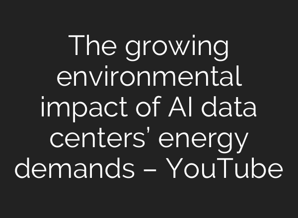 The growing environmental impact of AI data centers’ energy demands – YouTube