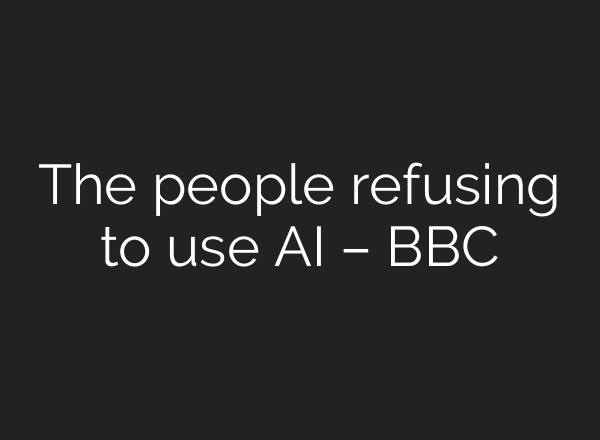 The people refusing to use AI – BBC