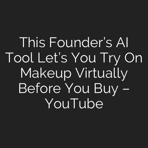 This Founder’s AI Tool Let’s You Try On Makeup Virtually Before You Buy – YouTube