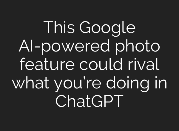 This Google AI-powered photo feature could rival what you’re doing in ChatGPT