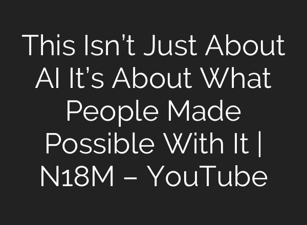 This Isn’t Just About AI It’s About What People Made Possible With It | N18M – YouTube