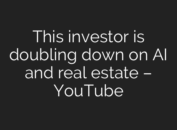 This investor is doubling down on AI and real estate – YouTube