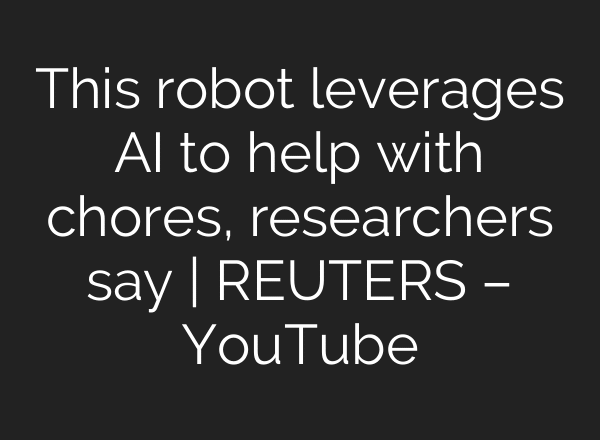 This robot leverages AI to help with chores, researchers say | REUTERS – YouTube