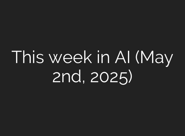 This week in AI (May 2nd, 2025)