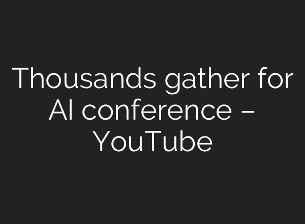 Thousands gather for AI conference – YouTube