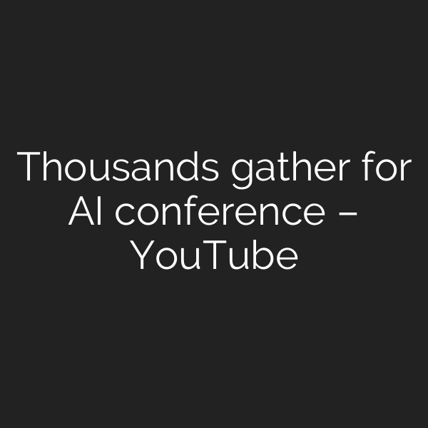 Thousands gather for AI conference – YouTube