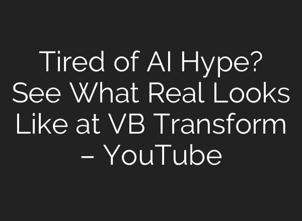 Tired of AI Hype? See What Real Looks Like at VB Transform – YouTube