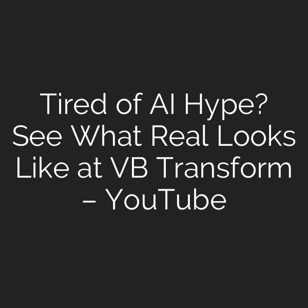 Tired of AI Hype? See What Real Looks Like at VB Transform – YouTube