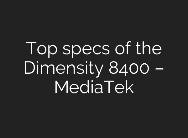 Top specs of the Dimensity 8400 – MediaTek