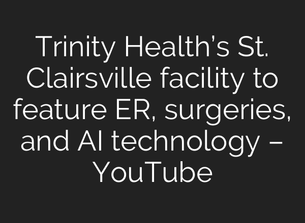 Trinity Health’s St. Clairsville facility to feature ER, surgeries, and AI technology – YouTube