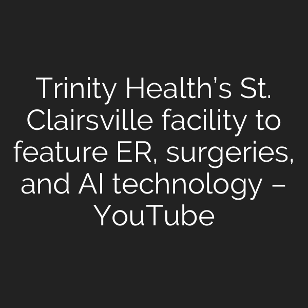 Trinity Health’s St. Clairsville facility to feature ER, surgeries, and AI technology – YouTube