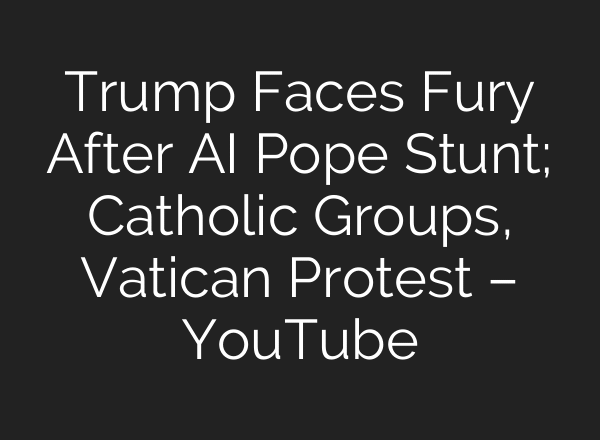 Trump Faces Fury After AI Pope Stunt; Catholic Groups, Vatican Protest – YouTube