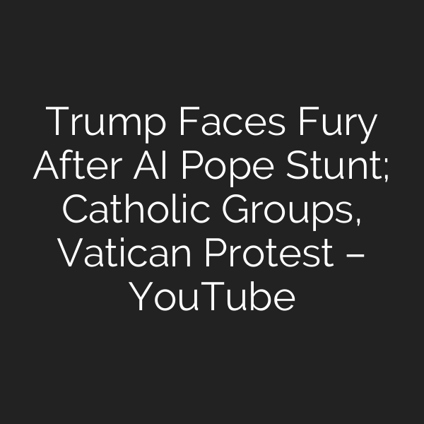 Trump Faces Fury After AI Pope Stunt; Catholic Groups, Vatican Protest – YouTube