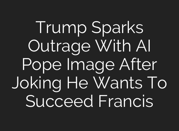 Trump Sparks Outrage With AI Pope Image After Joking He Wants To Succeed Francis