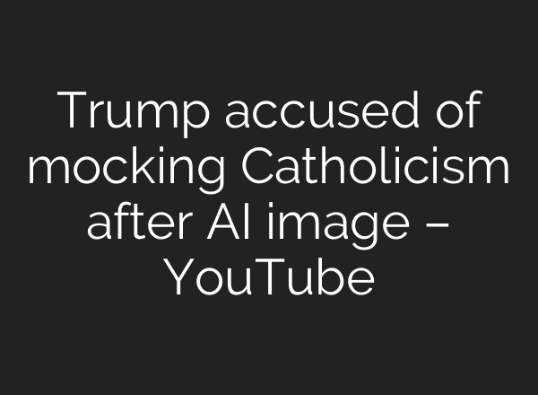 Trump accused of mocking Catholicism after AI image – YouTube