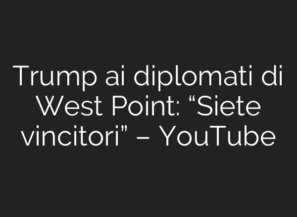 Trump ai diplomati di West Point: “Siete vincitori” – YouTube