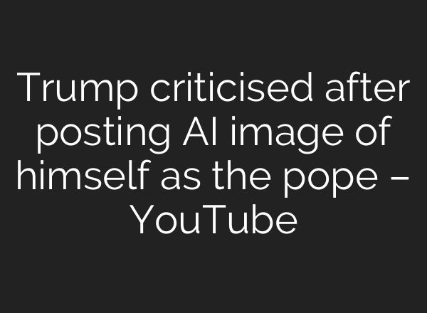 Trump criticised after posting AI image of himself as the pope – YouTube
