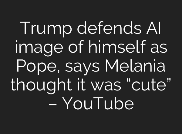 Trump defends AI image of himself as Pope, says Melania thought it was “cute” – YouTube