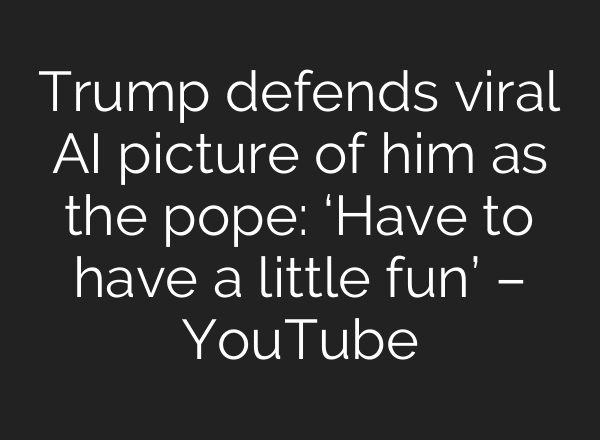Trump defends viral AI picture of him as the pope: ‘Have to have a little fun’ – YouTube