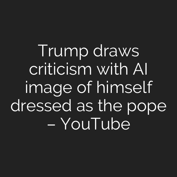 Trump draws criticism with AI image of himself dressed as the pope – YouTube