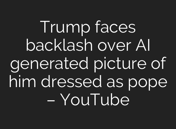Trump faces backlash over AI generated picture of him dressed as pope – YouTube