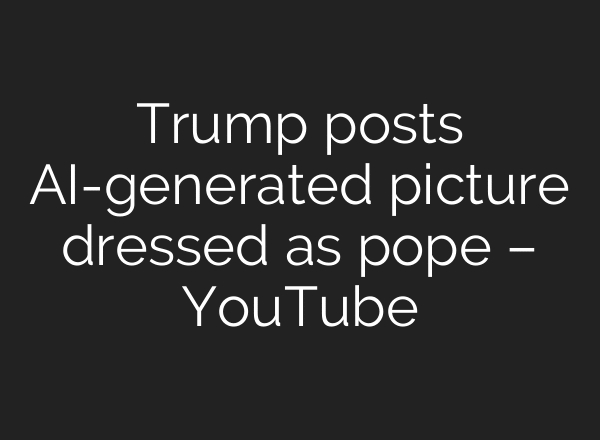 Trump posts AI-generated picture dressed as pope – YouTube