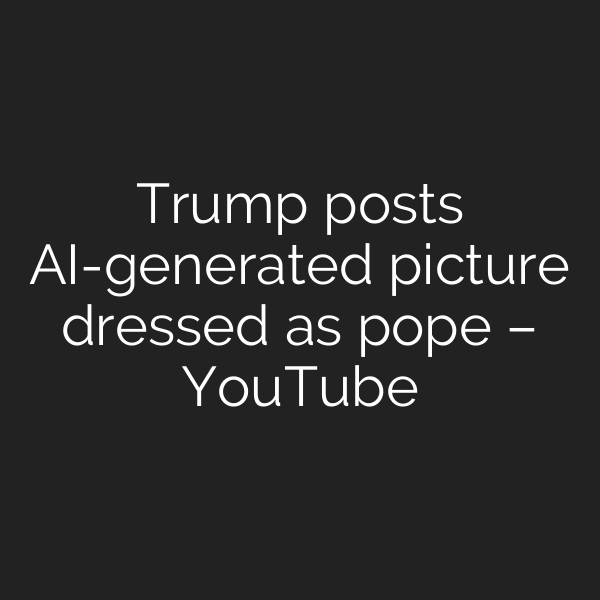 Trump posts AI-generated picture dressed as pope – YouTube