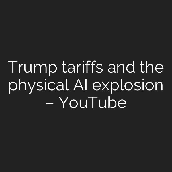Trump tariffs and the physical AI explosion – YouTube