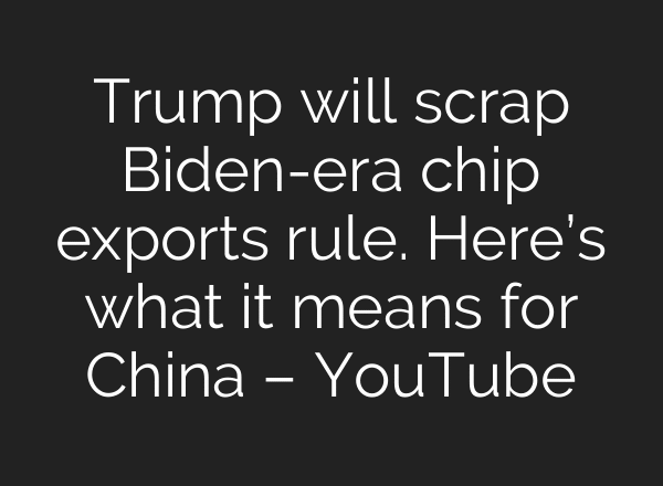 Trump will scrap Biden-era chip exports rule. Here’s what it means for China – YouTube