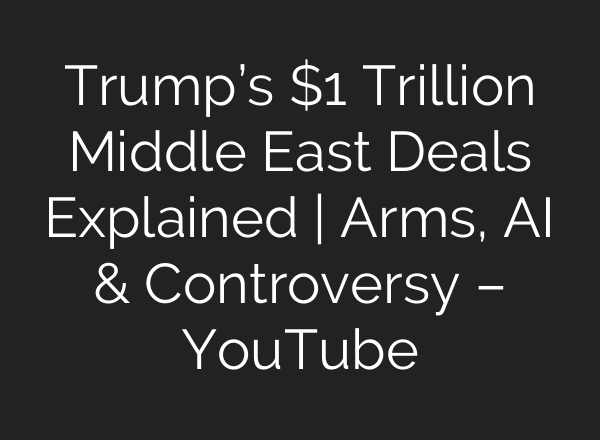 Trump’s $1 Trillion Middle East Deals Explained | Arms, AI & Controversy – YouTube