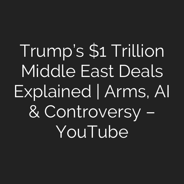 Trump’s  Trillion Middle East Deals Explained | Arms, AI & Controversy – YouTube