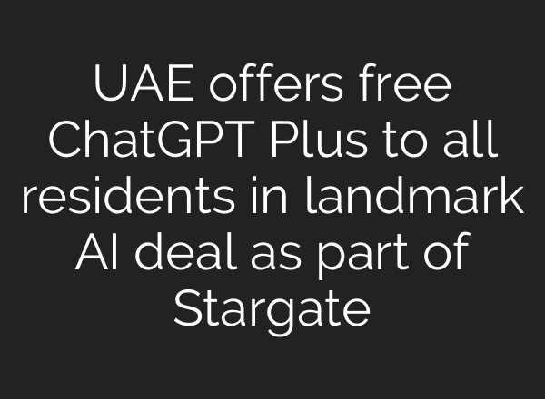 UAE offers free ChatGPT Plus to all residents in landmark AI deal as part of Stargate