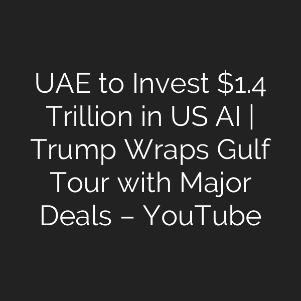 UAE to Invest .4 Trillion in US AI | Trump Wraps Gulf Tour with Major Deals – YouTube