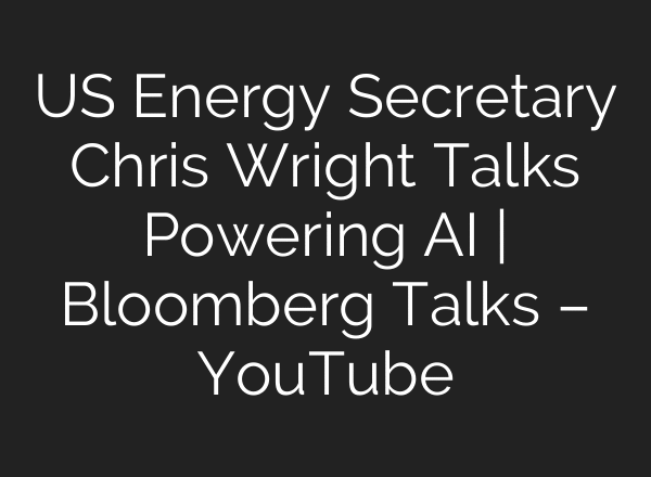 US Energy Secretary Chris Wright Talks Powering AI | Bloomberg Talks – YouTube