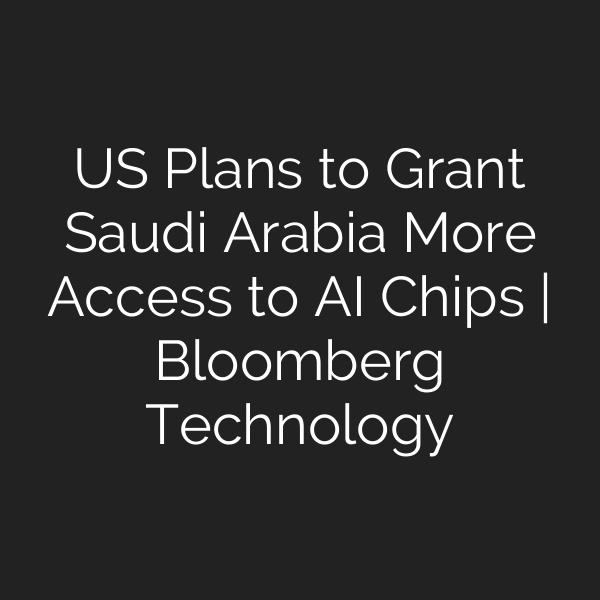US Plans to Grant Saudi Arabia More Access to AI Chips | Bloomberg Technology
