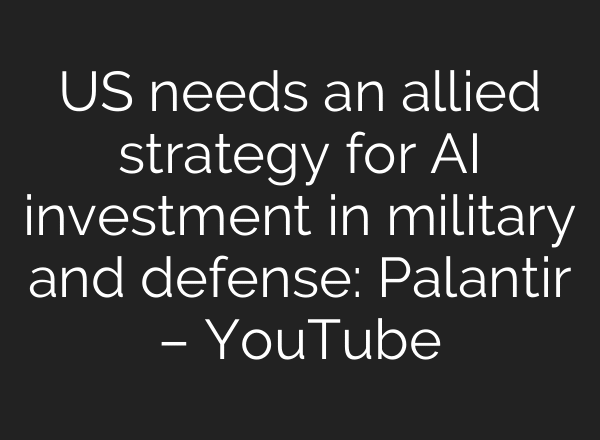 US needs an allied strategy for AI investment in military and defense: Palantir – YouTube