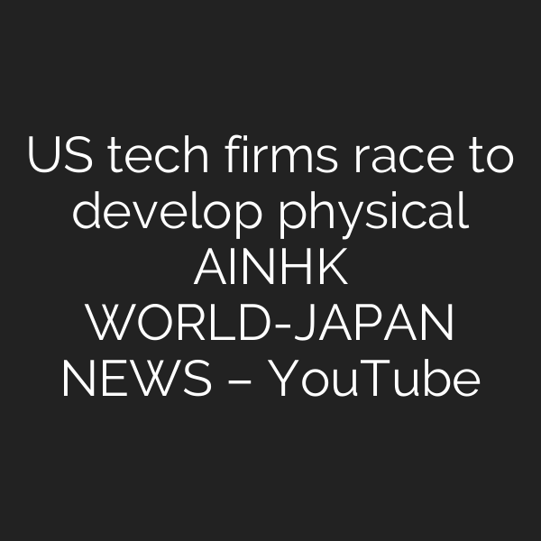 US tech firms race to develop physical AIーNHK WORLD-JAPAN NEWS – YouTube