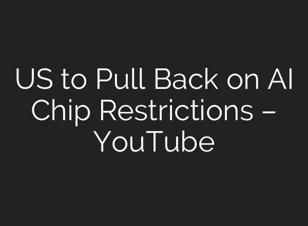 US to Pull Back on AI Chip Restrictions – YouTube